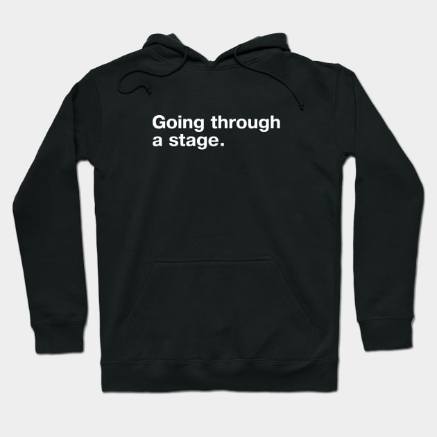 Going through a stage. Hoodie by TheBestWords